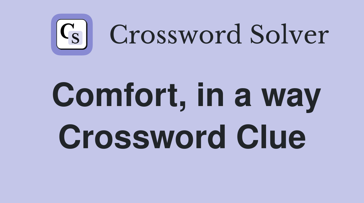 Comfort, in a way Crossword Clue