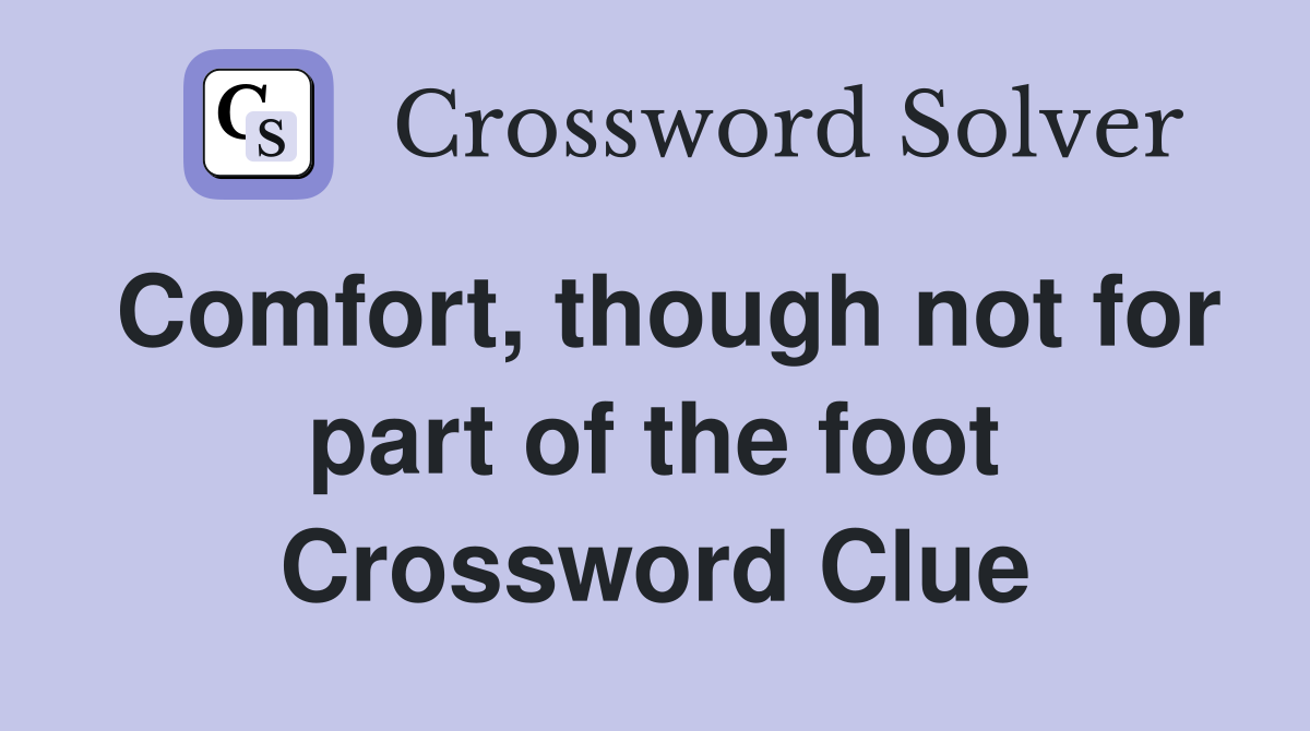 Comfort, though not for part of the foot Crossword Clue