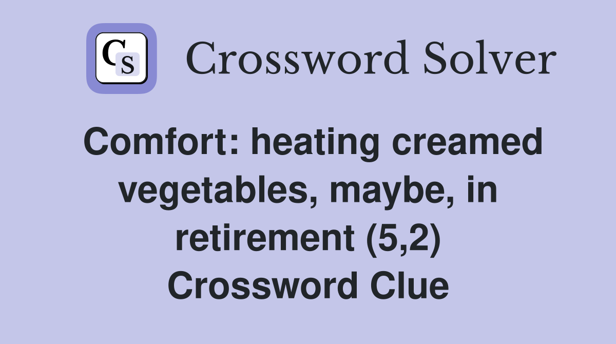 Comfort: heating creamed vegetables, maybe, in retirement (5,2) Crossword Clue