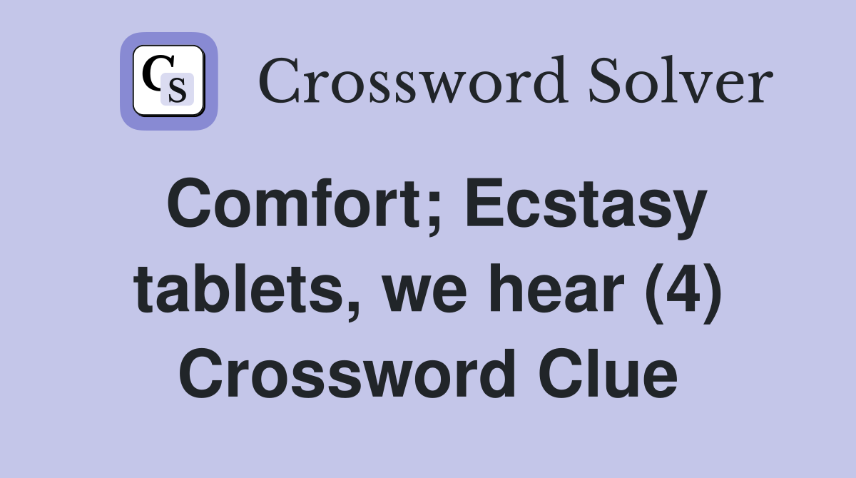 Comfort; Ecstasy tablets, we hear (4) Crossword Clue