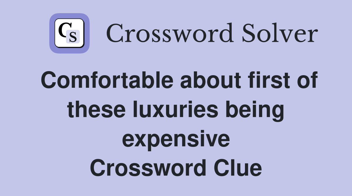 Comfortable about first of these luxuries being expensive Crossword Clue