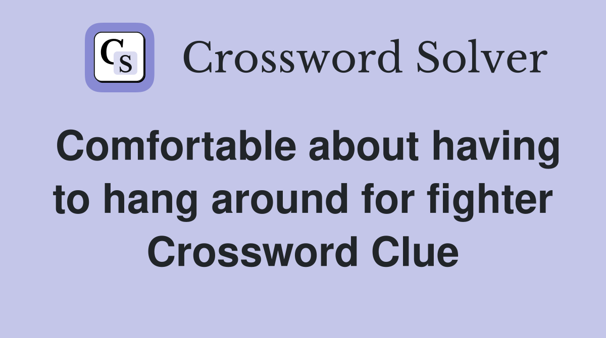 Comfortable about having to hang around for fighter Crossword Clue