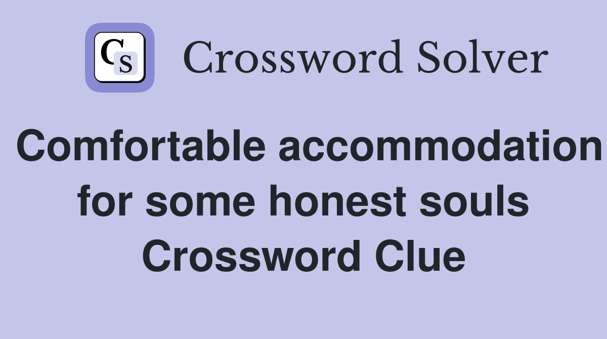 Comfortable accommodation for some honest souls Crossword Clue