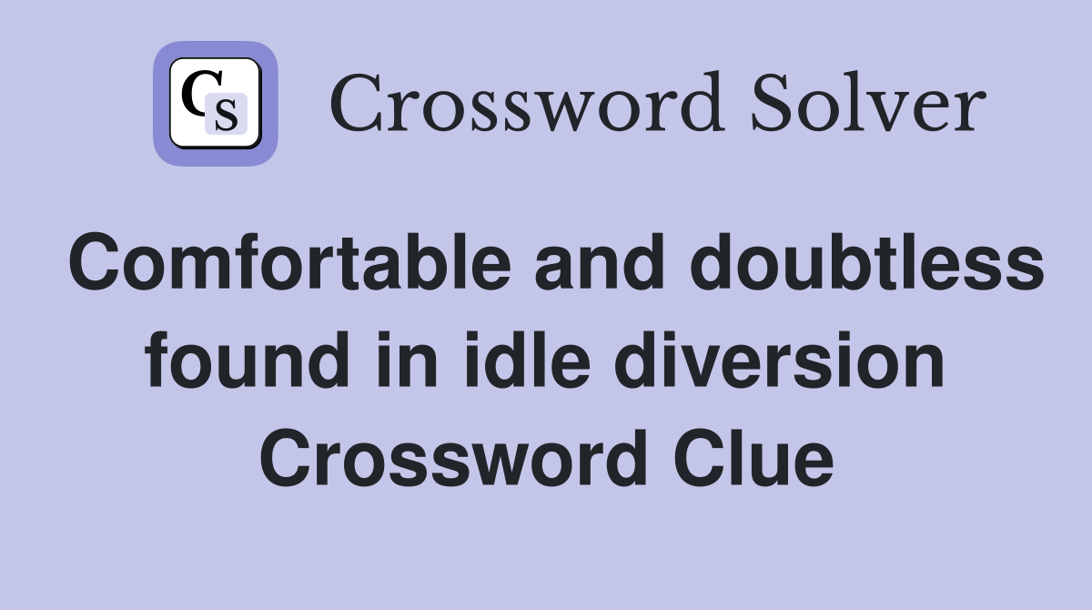 Comfortable and doubtless found in idle diversion Crossword Clue