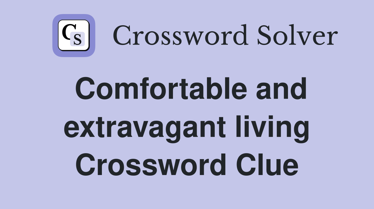 Comfortable and extravagant living Crossword Clue
