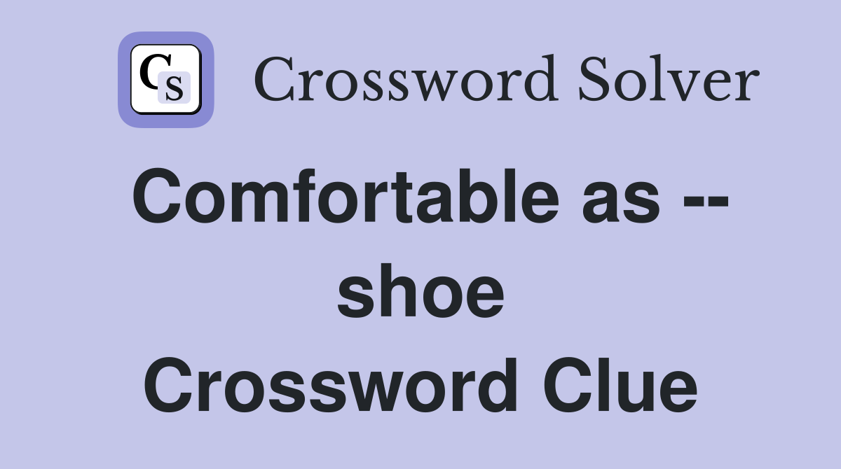 Comfortable as -- shoe Crossword Clue