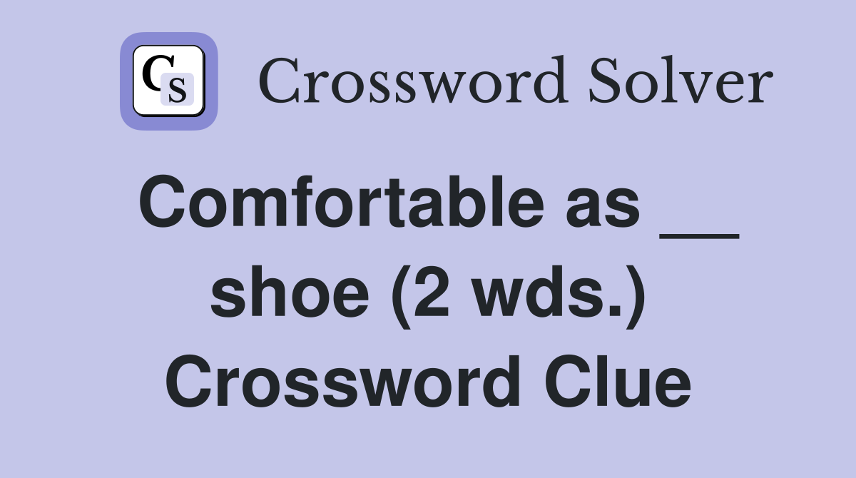 Comfortable as __ shoe (2 wds.) Crossword Clue