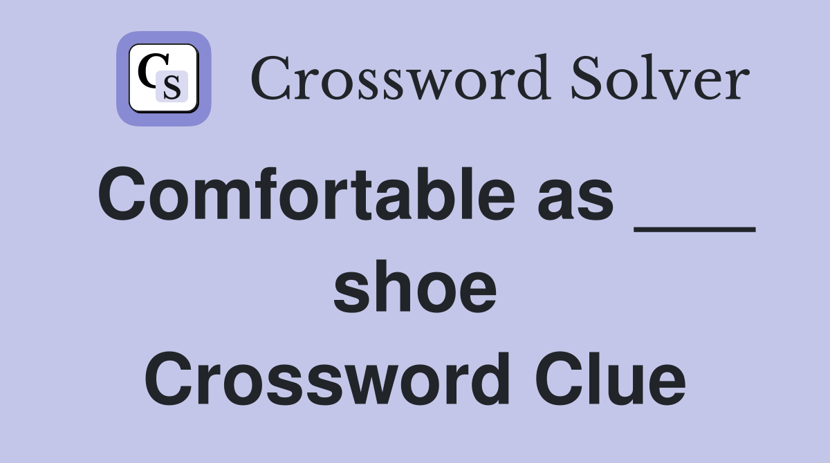 Comfortable as ___ shoe Crossword Clue
