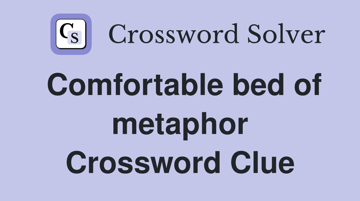 Comfortable bed of metaphor Crossword Clue