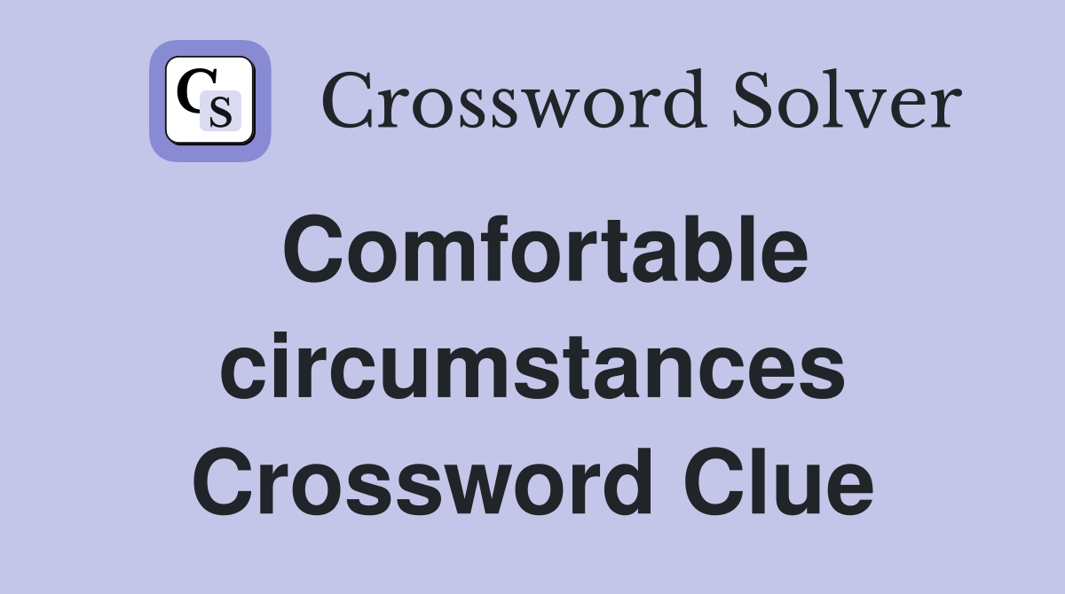Comfortable circumstances Crossword Clue