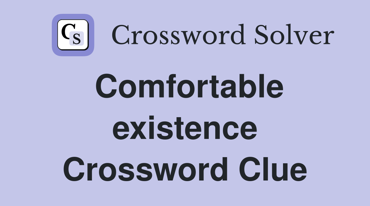 Comfortable existence Crossword Clue