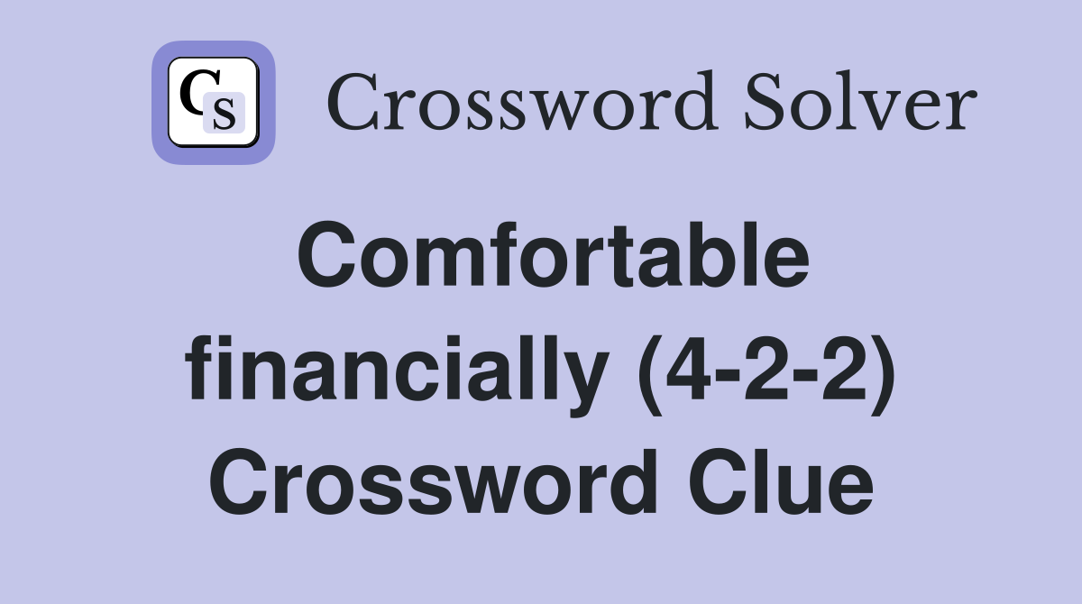 Comfortable financially (4-2-2) Crossword Clue