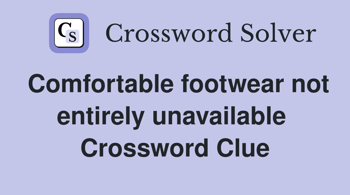 Comfortable footwear not entirely unavailable  Crossword Clue