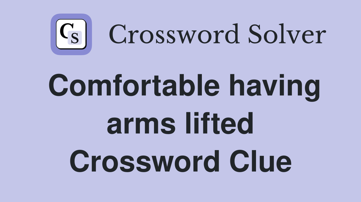 Comfortable having arms lifted Crossword Clue