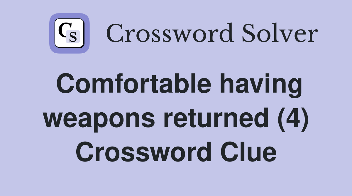 Comfortable having weapons returned (4) Crossword Clue