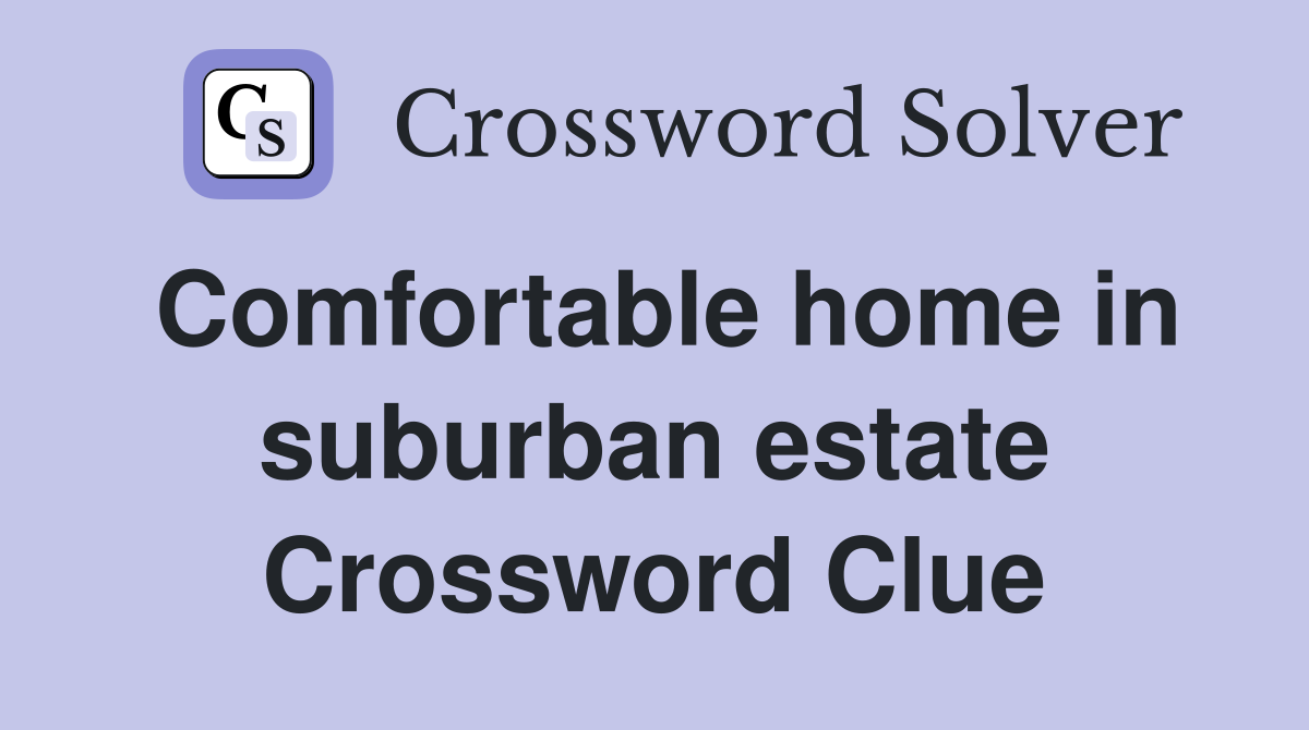 Comfortable home in suburban estate Crossword Clue