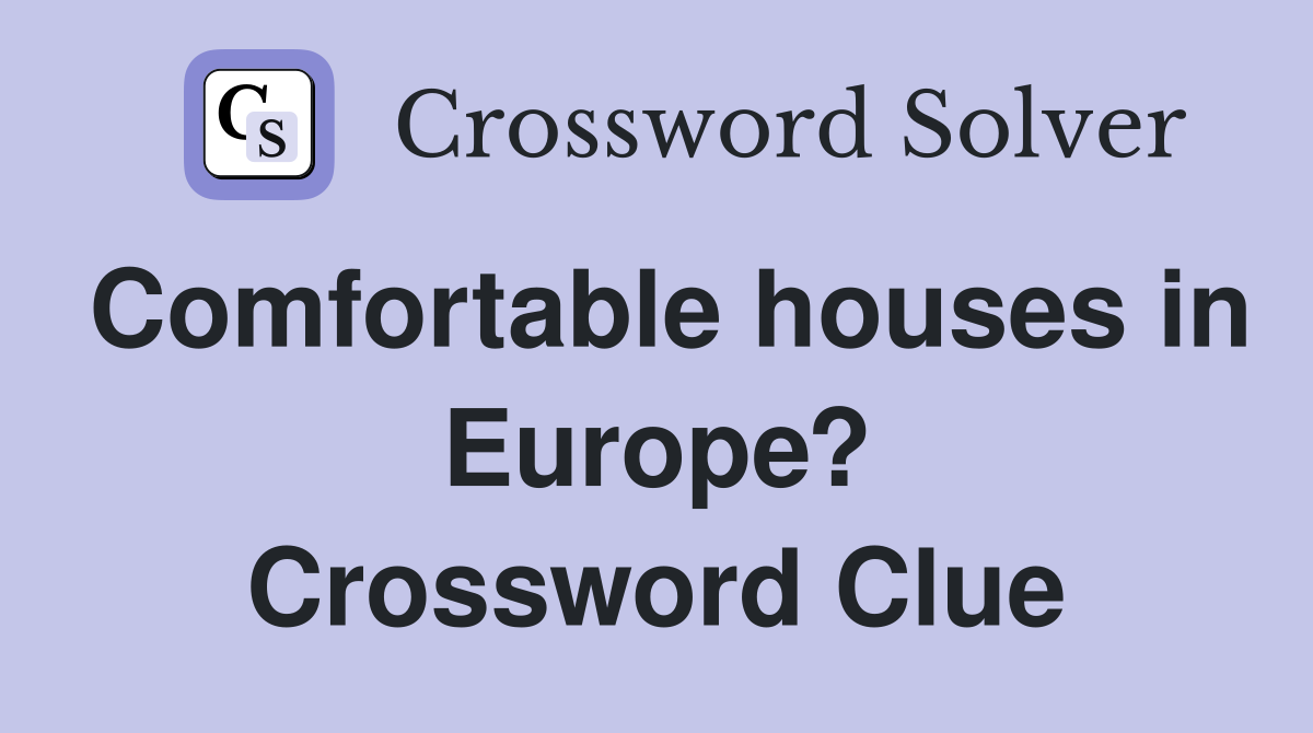 Comfortable houses in Europe? Crossword Clue