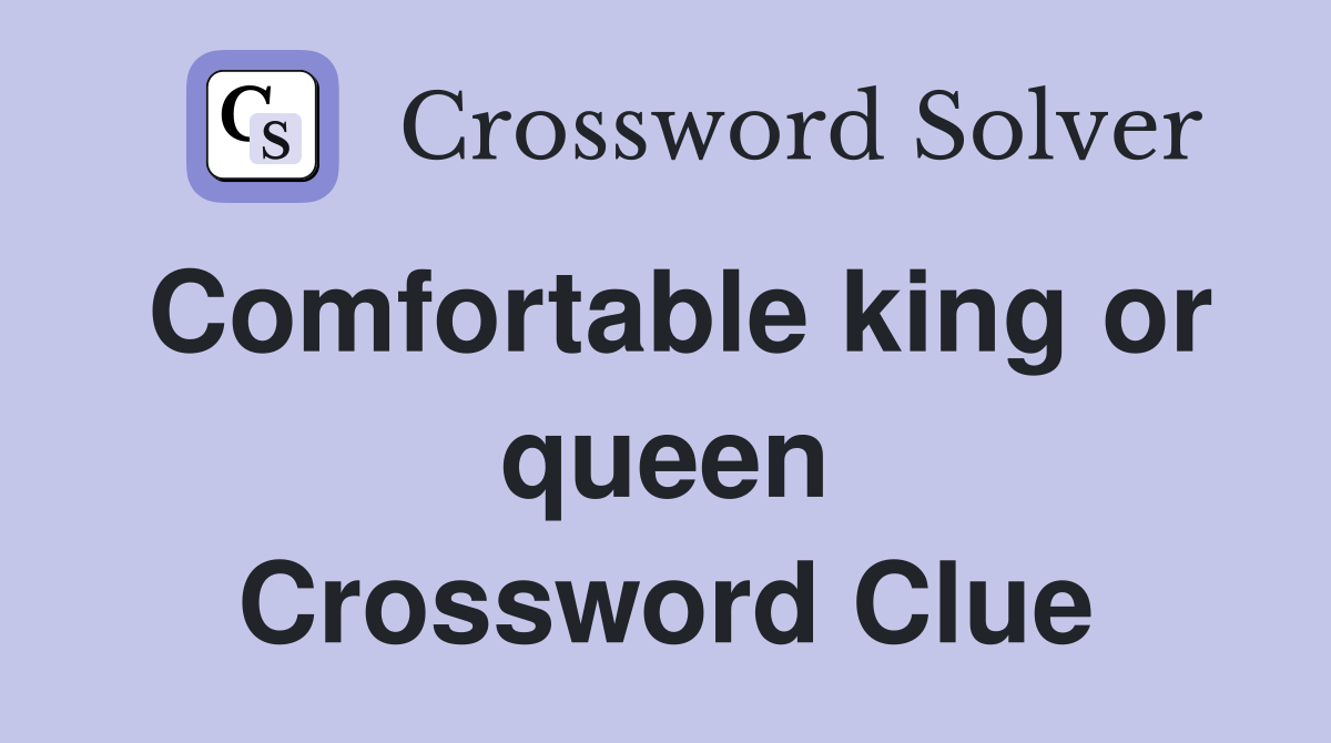Comfortable king or queen Crossword Clue