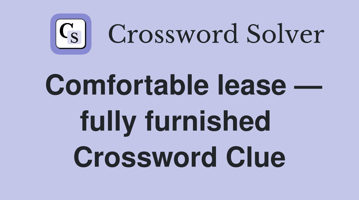 Comfortable lease — fully furnished  Crossword Clue