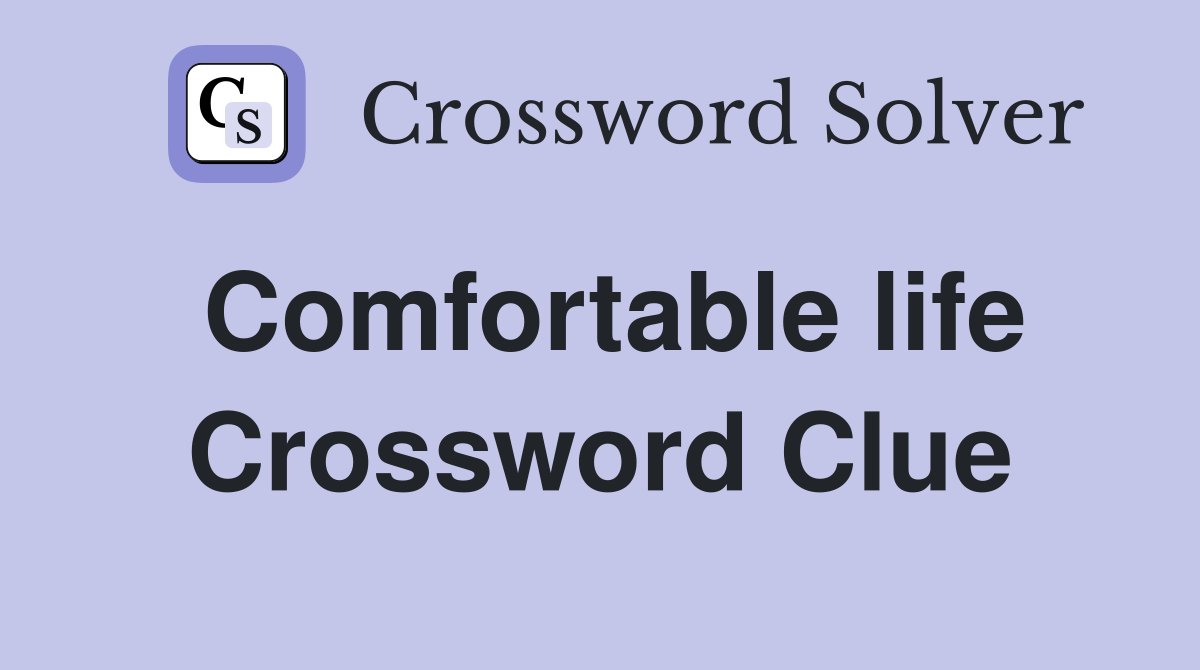 Comfortable life Crossword Clue