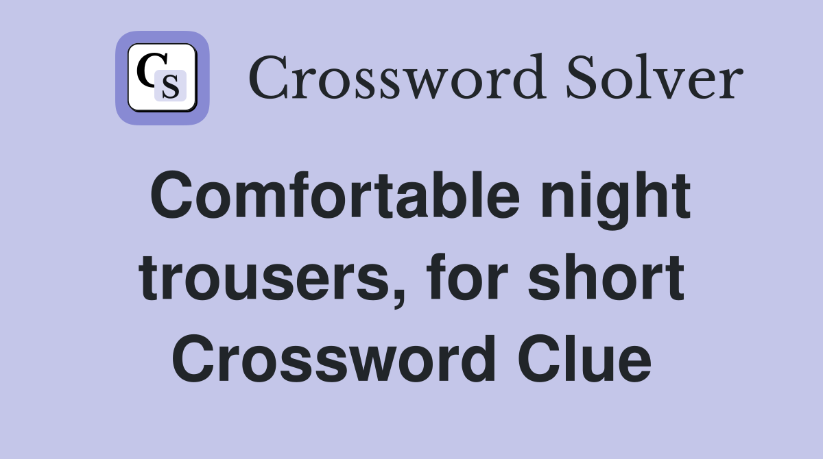 Comfortable night trousers, for short Crossword Clue