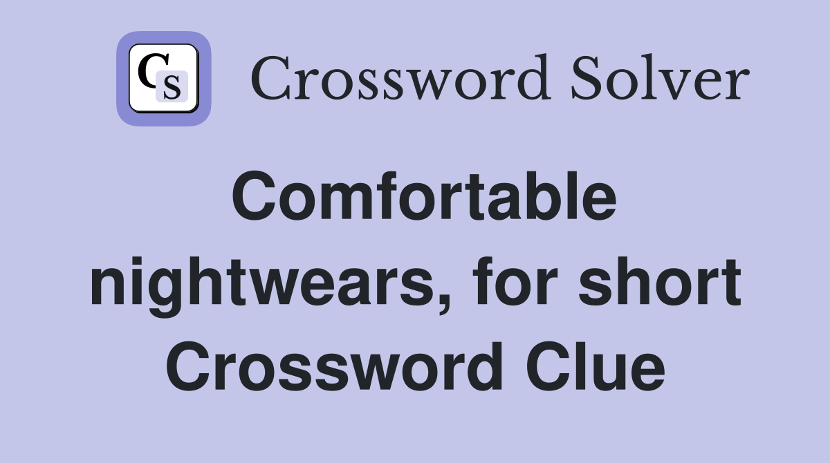 Comfortable nightwears, for short Crossword Clue