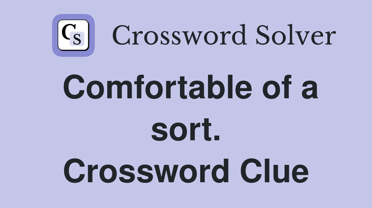 Comfortable of a sort. Crossword Clue