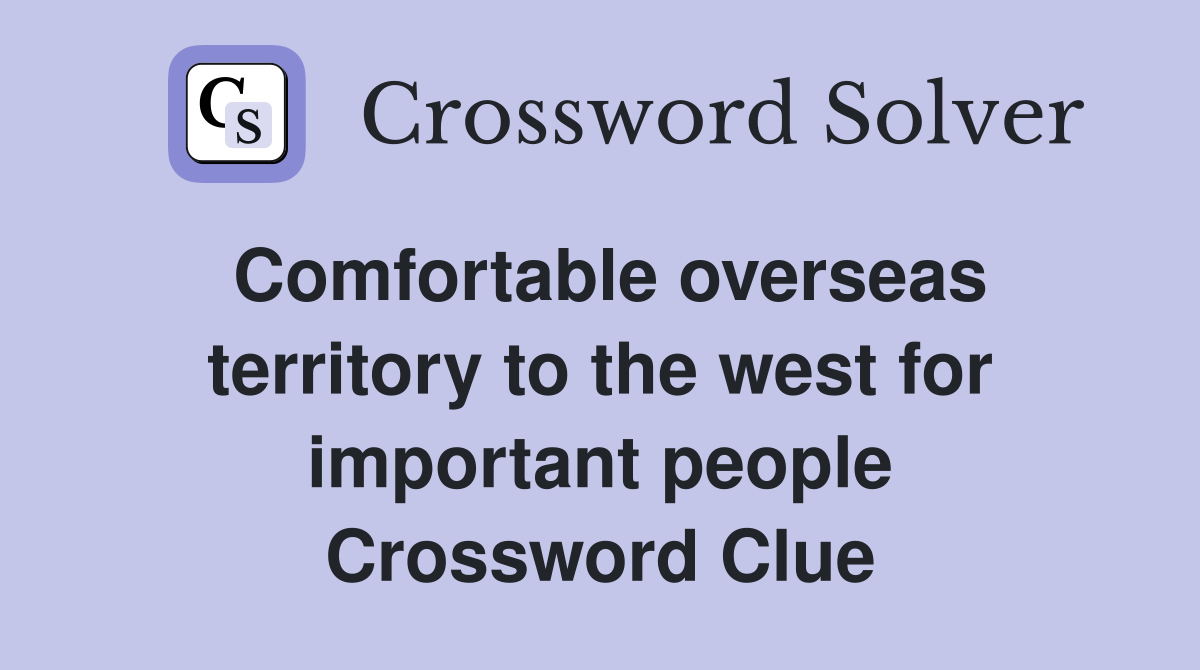 Comfortable overseas territory to the west for important people Crossword Clue