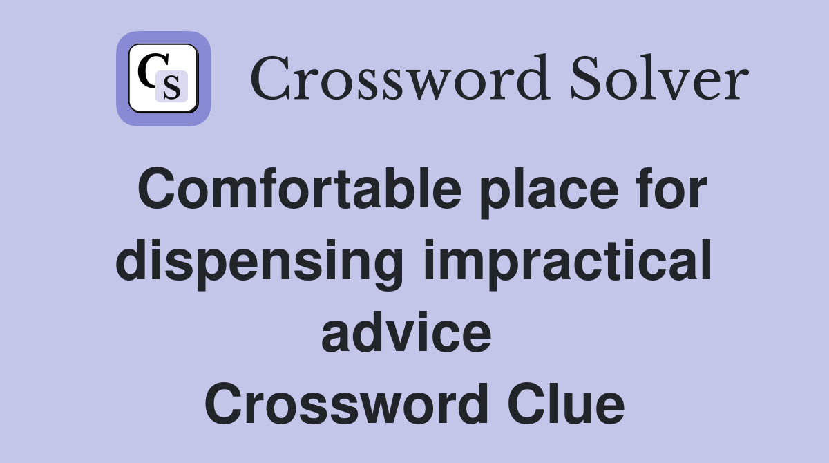 Comfortable place for dispensing impractical advice  Crossword Clue