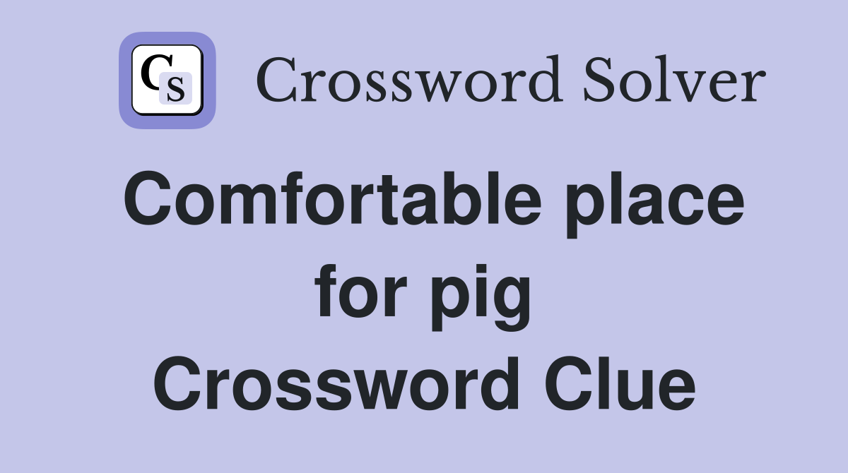 Comfortable place for pig Crossword Clue