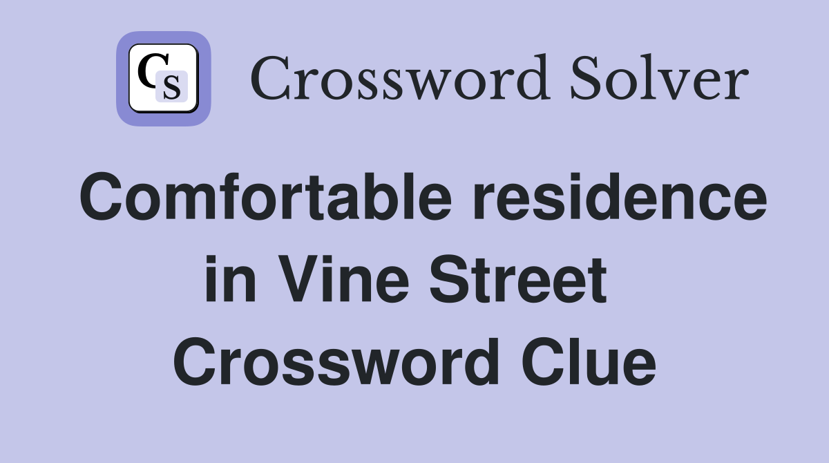 Comfortable residence in Vine Street  Crossword Clue