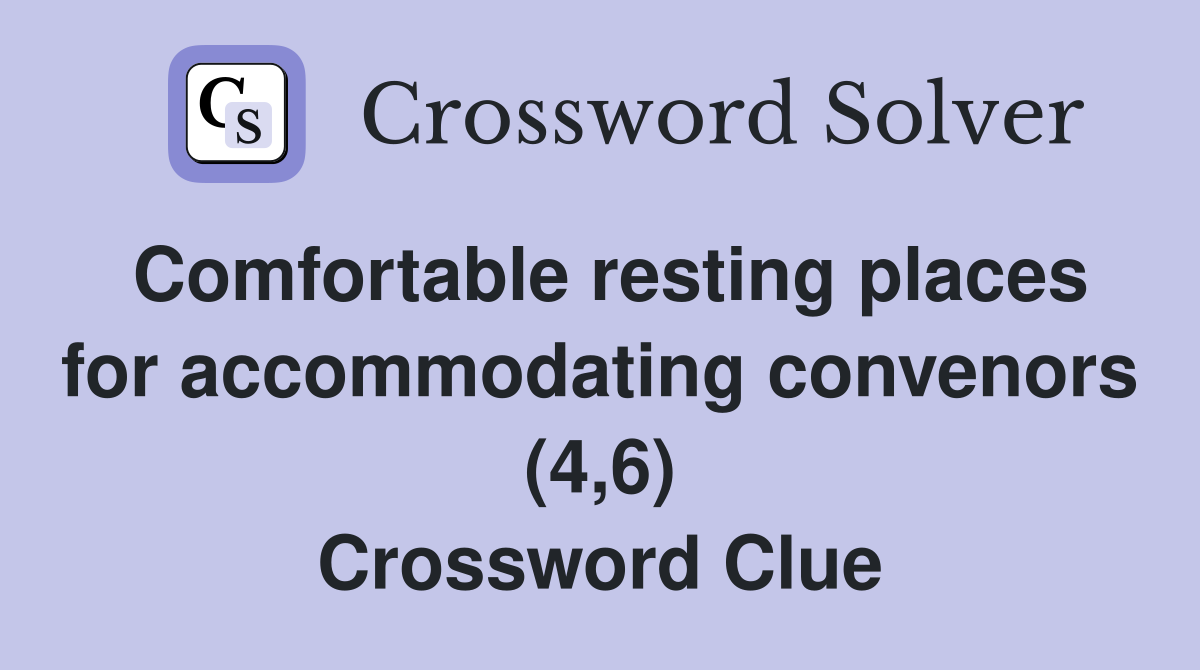 Comfortable resting places for accommodating convenors (4,6) Crossword Clue