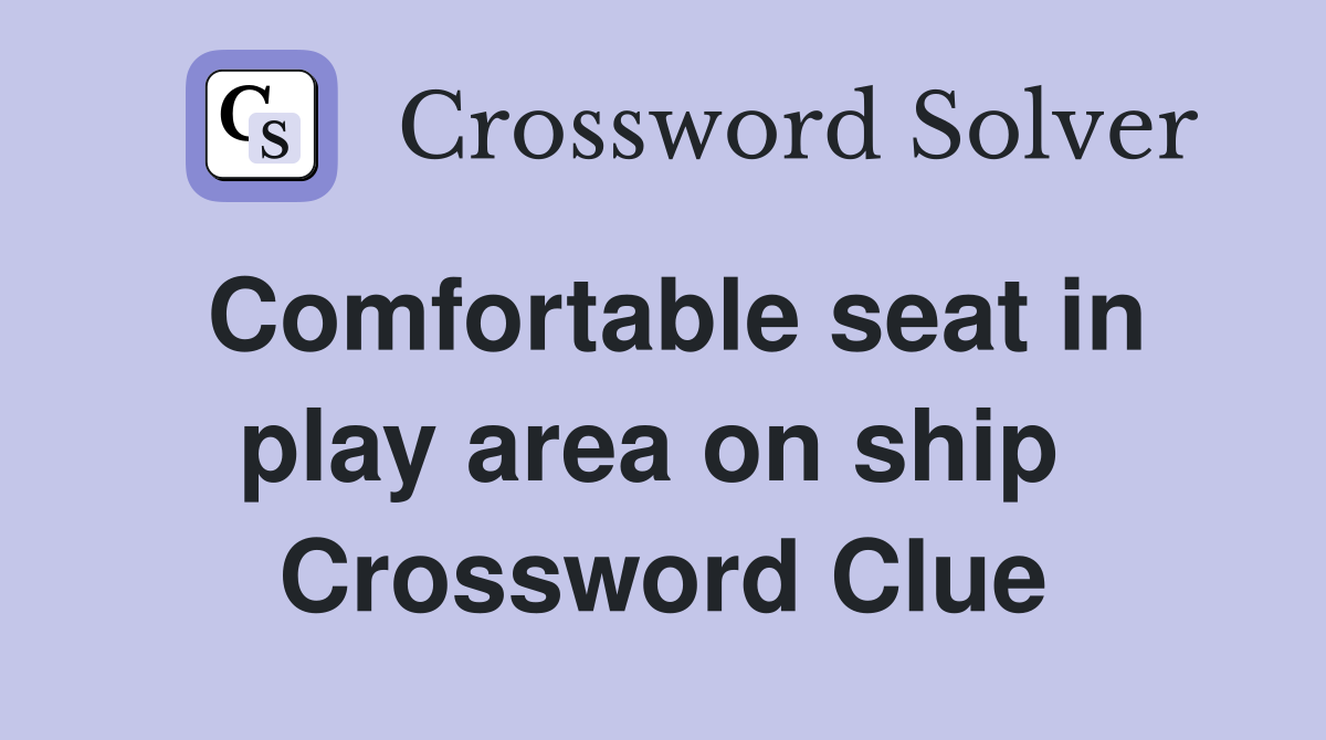 Comfortable seat in play area on ship  Crossword Clue