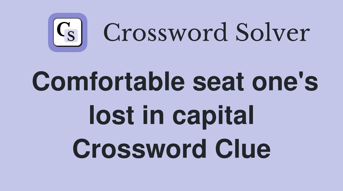 Comfortable seat one's lost in capital Crossword Clue