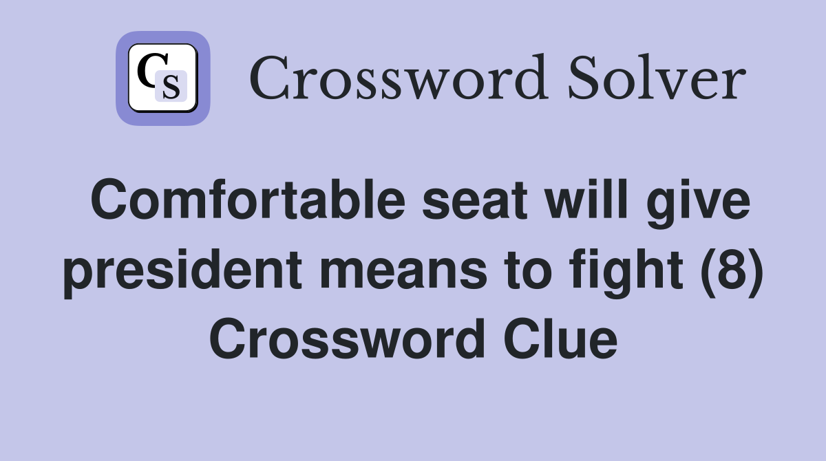 Comfortable seat will give president means to fight (8) Crossword Clue