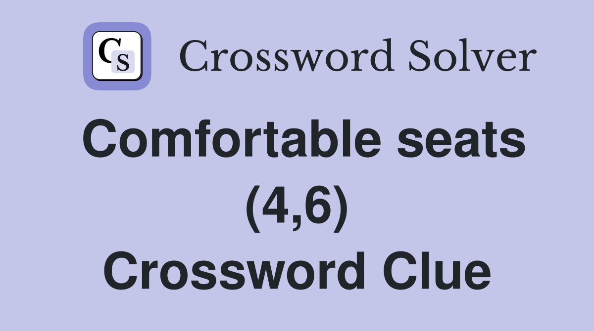 Comfortable seats (4,6) Crossword Clue