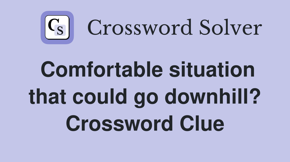 Comfortable situation that could go downhill? Crossword Clue