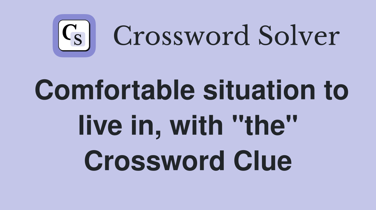 Comfortable situation to live in, with "the" Crossword Clue