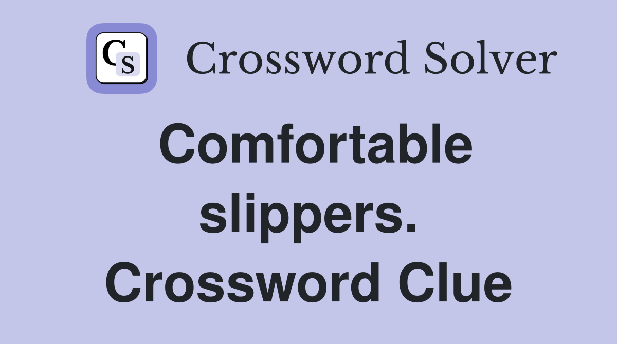 Comfortable slippers. Crossword Clue