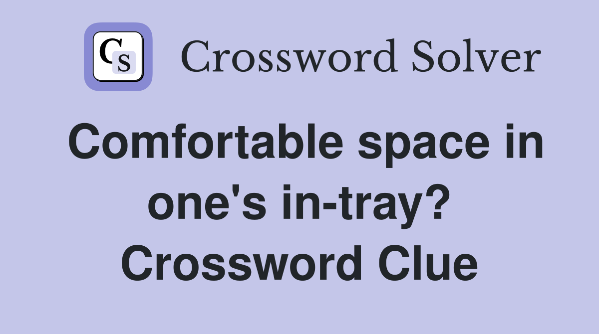 Comfortable space in one's in-tray? Crossword Clue