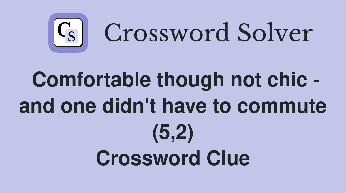 Comfortable though not chic - and one didn't have to commute (5,2) Crossword Clue