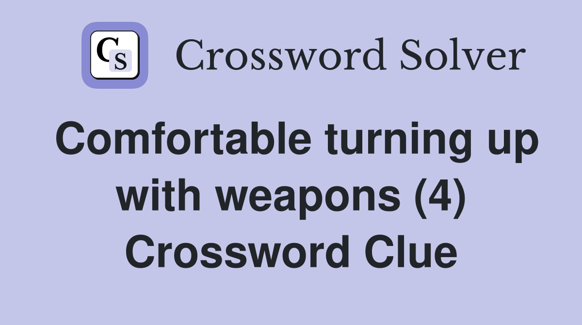Comfortable turning up with weapons (4) Crossword Clue