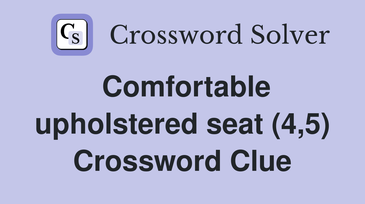 Comfortable upholstered seat (4,5) Crossword Clue