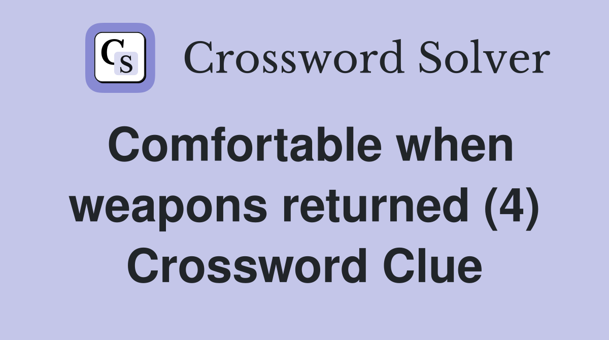 Comfortable when weapons returned (4) Crossword Clue