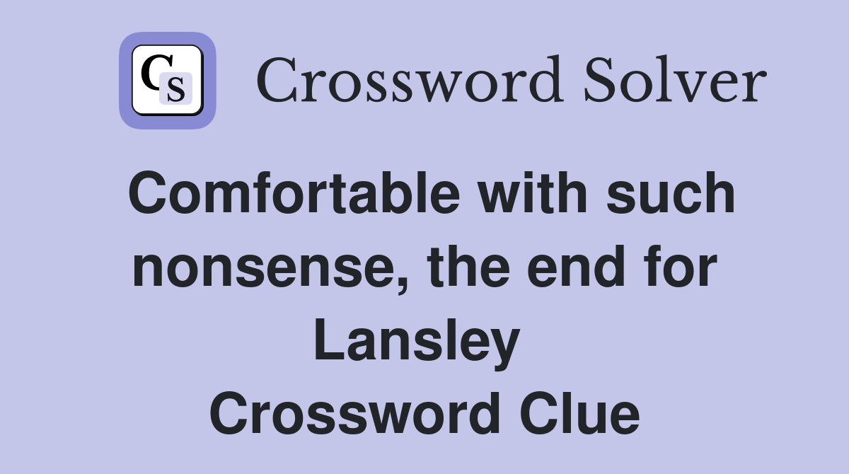 Comfortable with such nonsense, the end for Lansley  Crossword Clue