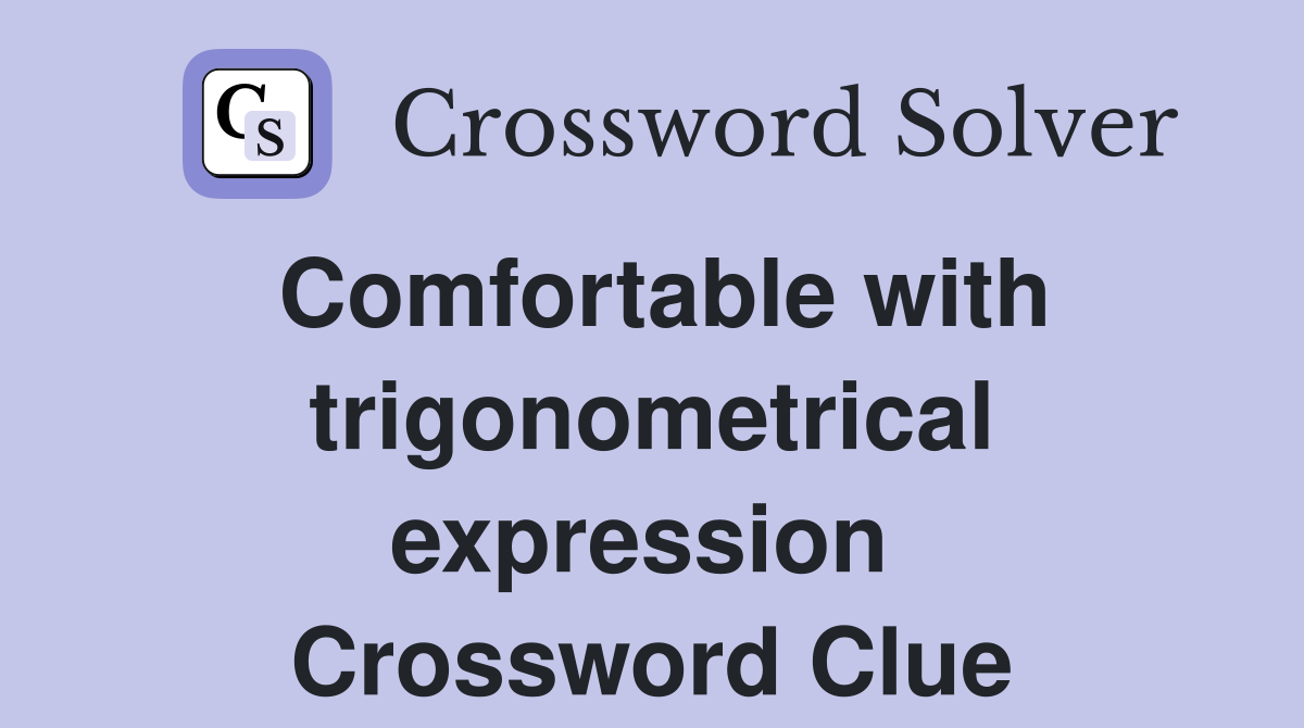 Comfortable with trigonometrical expression  Crossword Clue