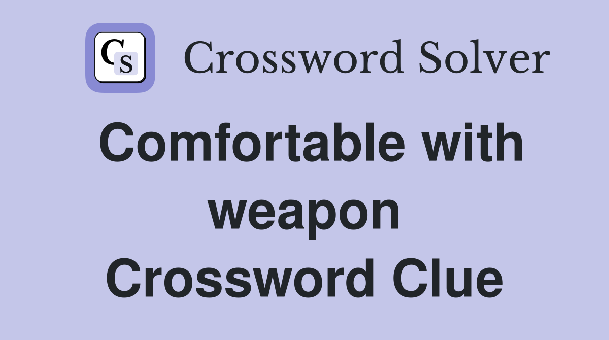 Comfortable with weapon Crossword Clue