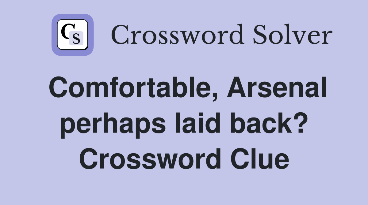 Comfortable, Arsenal perhaps laid back? Crossword Clue