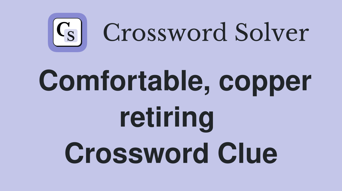Comfortable, copper retiring  Crossword Clue