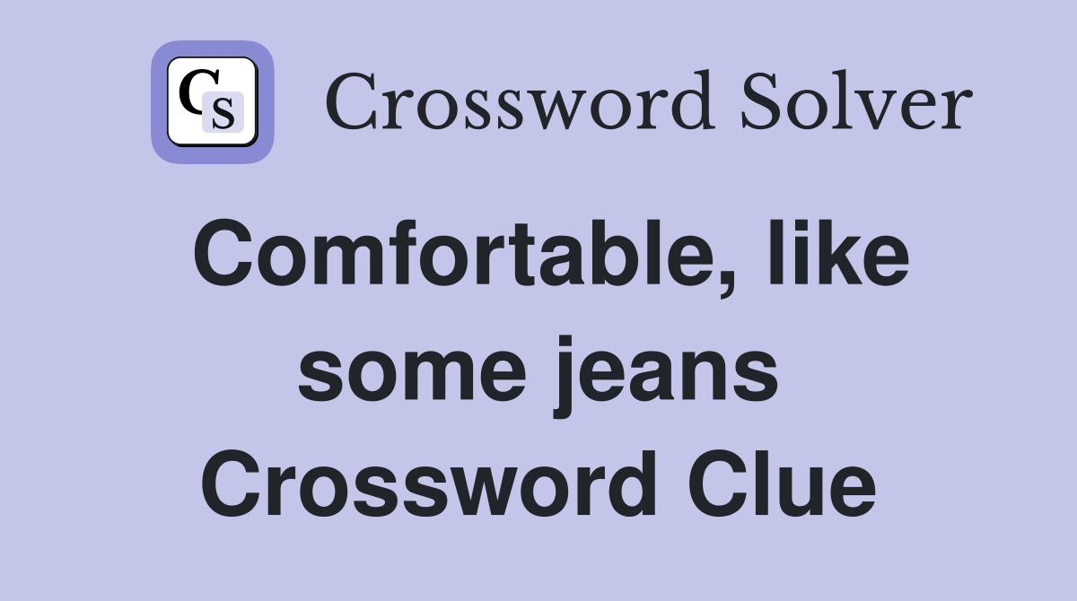 Comfortable, like some jeans Crossword Clue